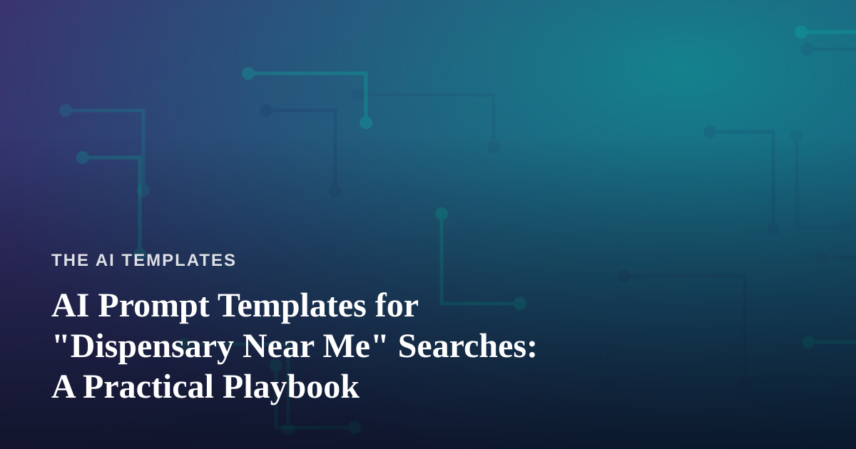 AI Prompt Templates for “Dispensary Near Me” Searches: A Practical Playbook