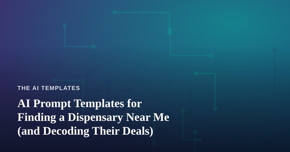 AI Prompt Templates for Finding a Dispensary Near Me (and Decoding Their Deals)
