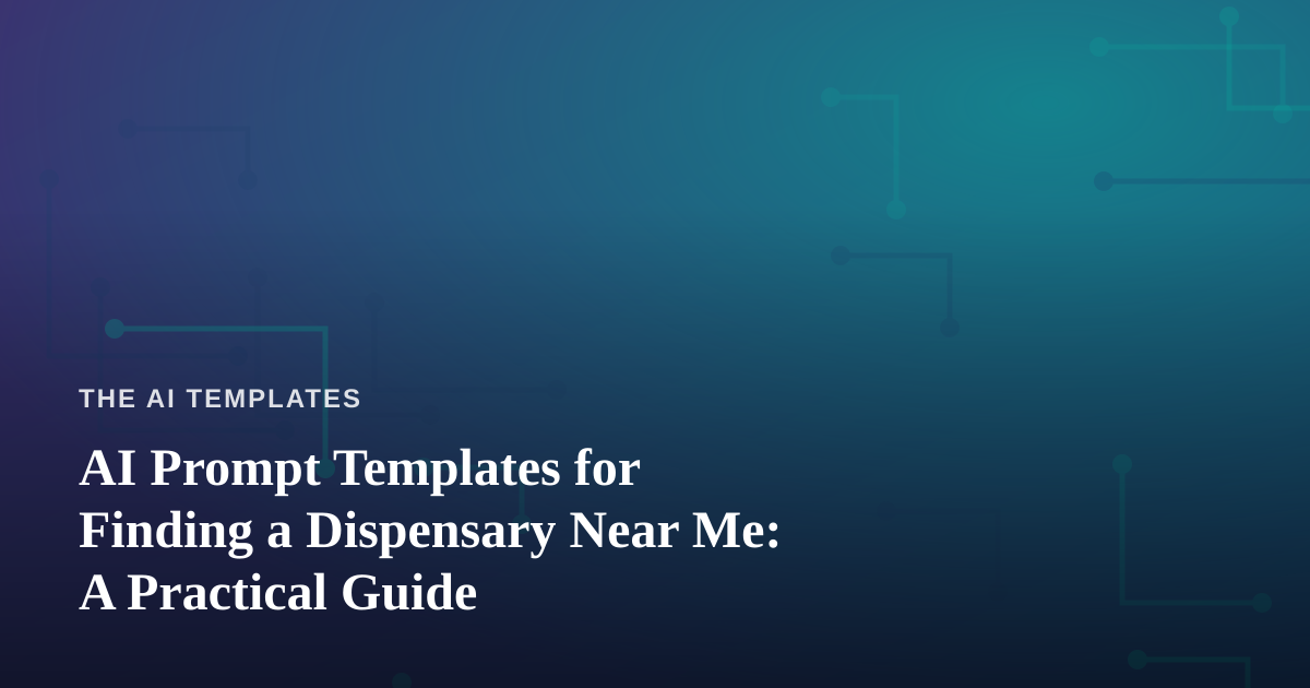 AI Prompt Templates for Finding a Dispensary Near Me: A Practical Guide