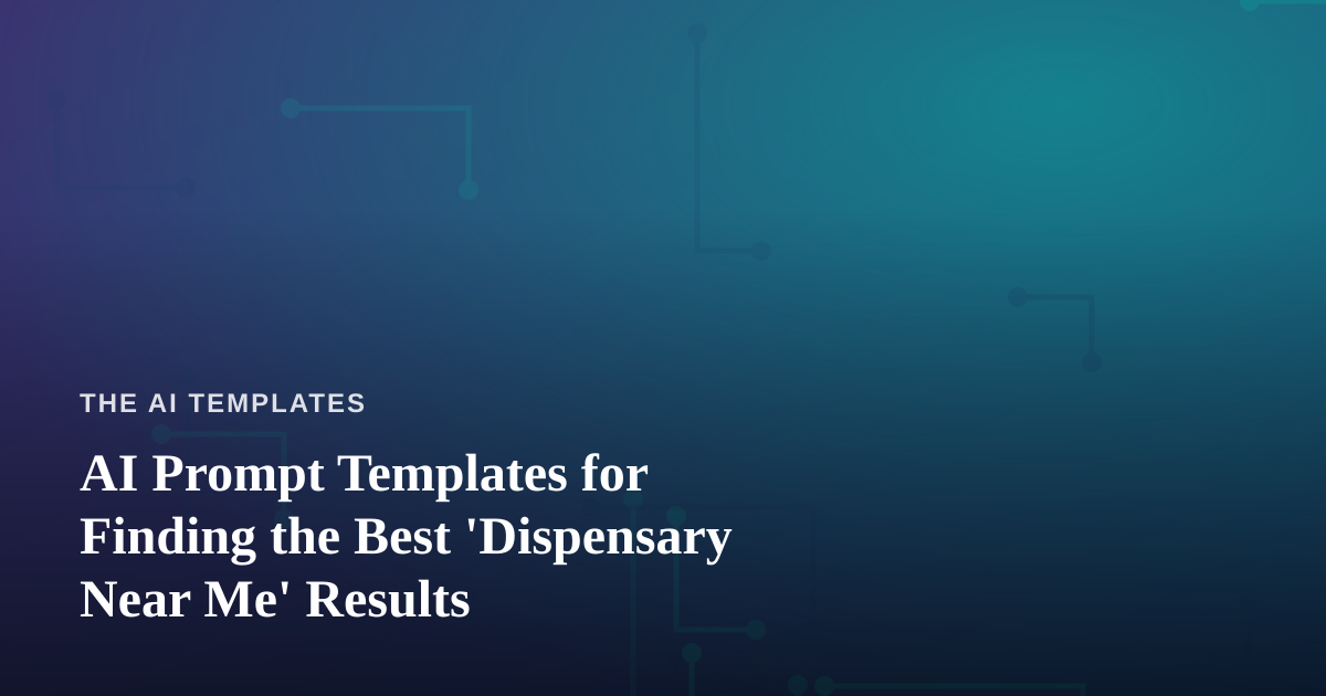 AI Prompt Templates for Finding the Best ‘Dispensary Near Me’ Results