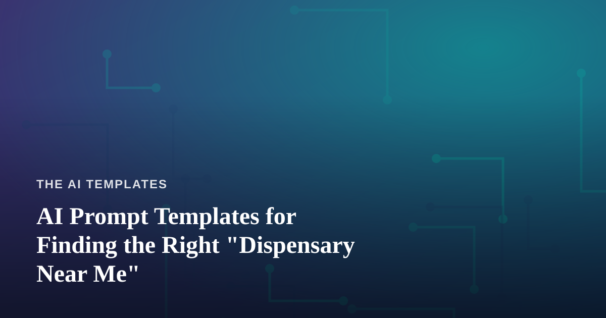 AI Prompt Templates for Finding the Right “Dispensary Near Me”