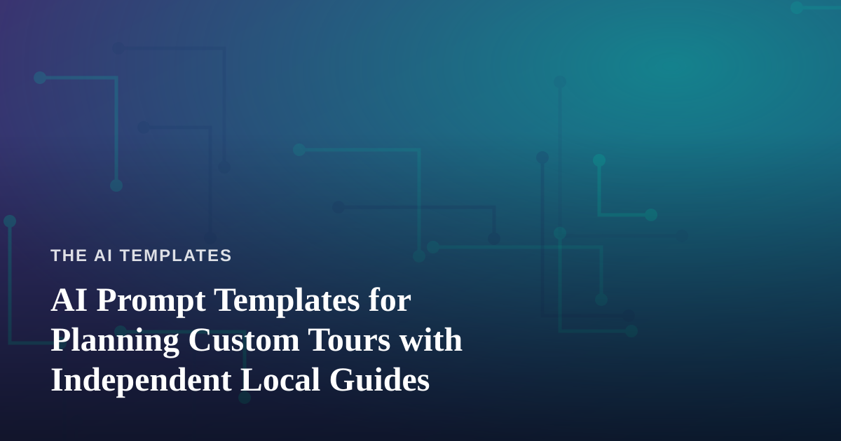 AI Prompt Templates for Planning Custom Tours with Independent Local Guides