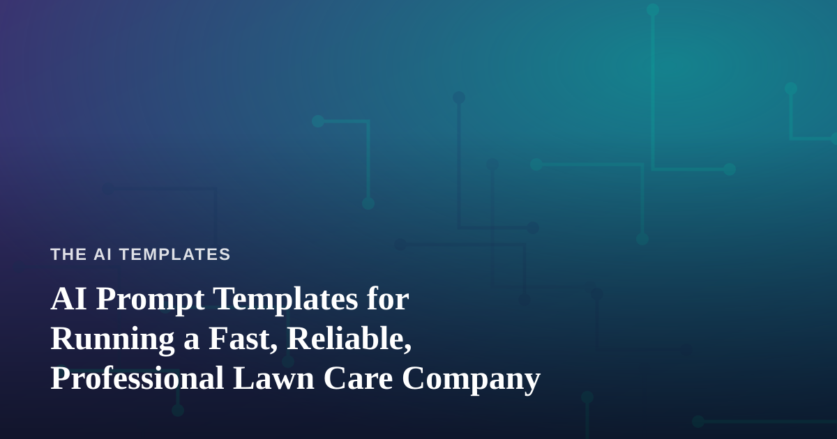 AI Prompt Templates for Running a Fast, Reliable, Professional Lawn Care Company