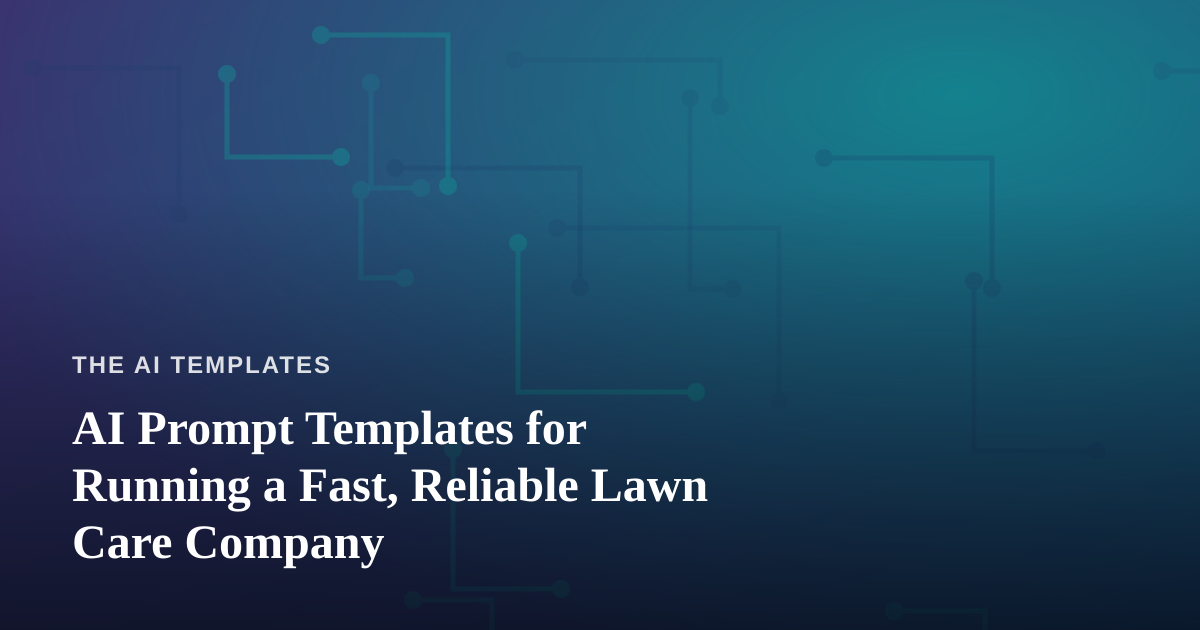 AI Prompt Templates for Running a Fast, Reliable Lawn Care Company