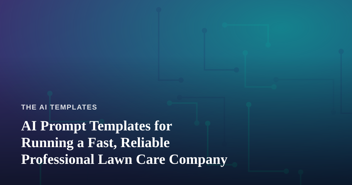 AI Prompt Templates for Running a Fast, Reliable Professional Lawn Care Company