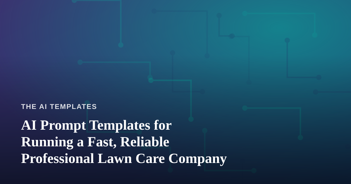 AI Prompt Templates for Running a Fast, Reliable Professional Lawn Care Company