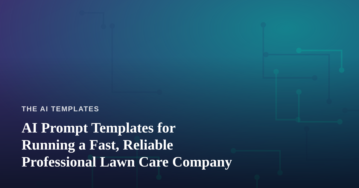 AI Prompt Templates for Running a Fast, Reliable Professional Lawn Care Company