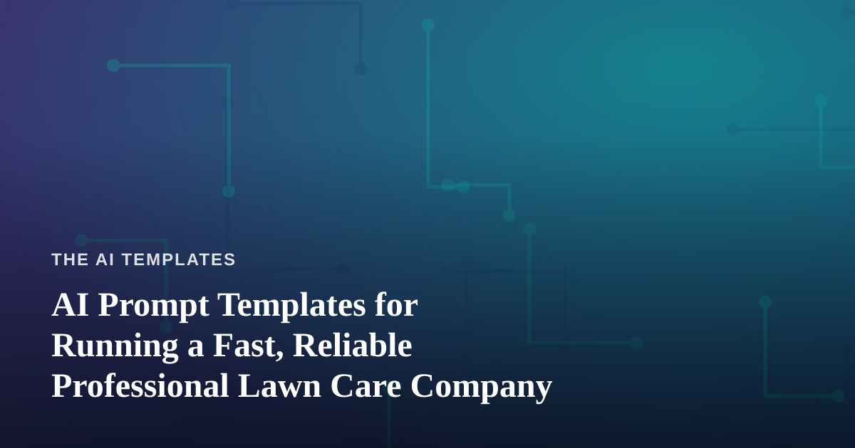AI Prompt Templates for Running a Fast, Reliable Professional Lawn Care Company