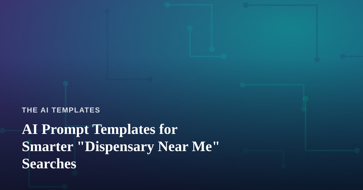 AI Prompt Templates for Smarter “Dispensary Near Me” Searches