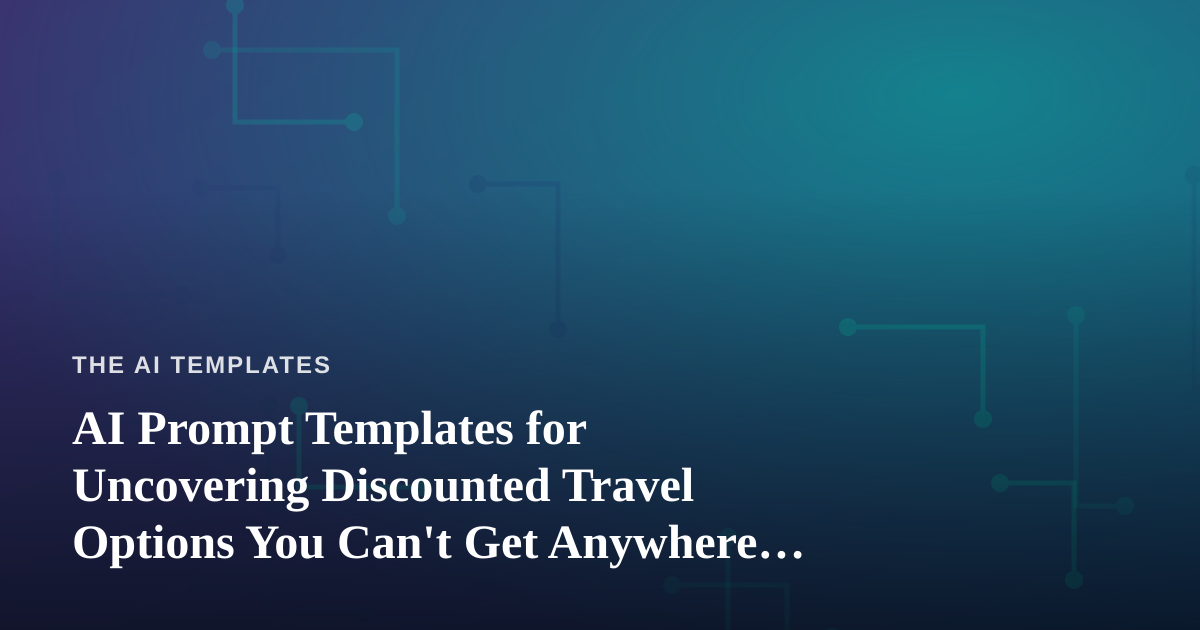 AI Prompt Templates for Uncovering Discounted Travel Options You Can’t Get Anywhere Else