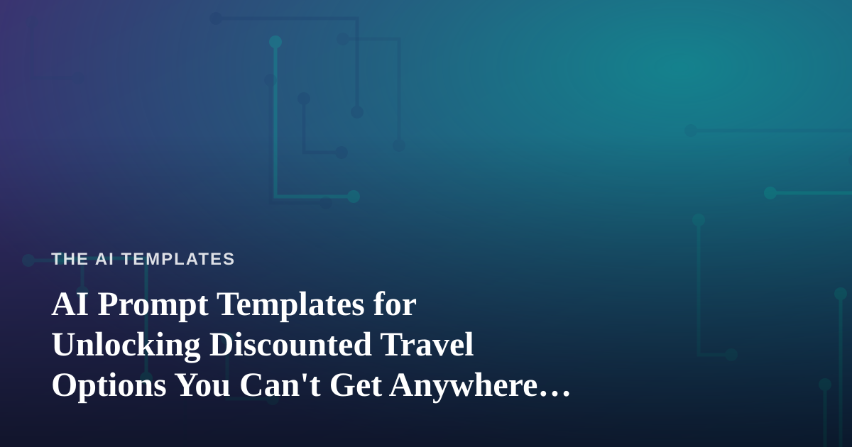 AI Prompt Templates for Unlocking Discounted Travel Options You Can’t Get Anywhere Else