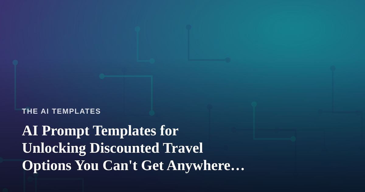 AI Prompt Templates for Unlocking Discounted Travel Options You Can’t Get Anywhere Else