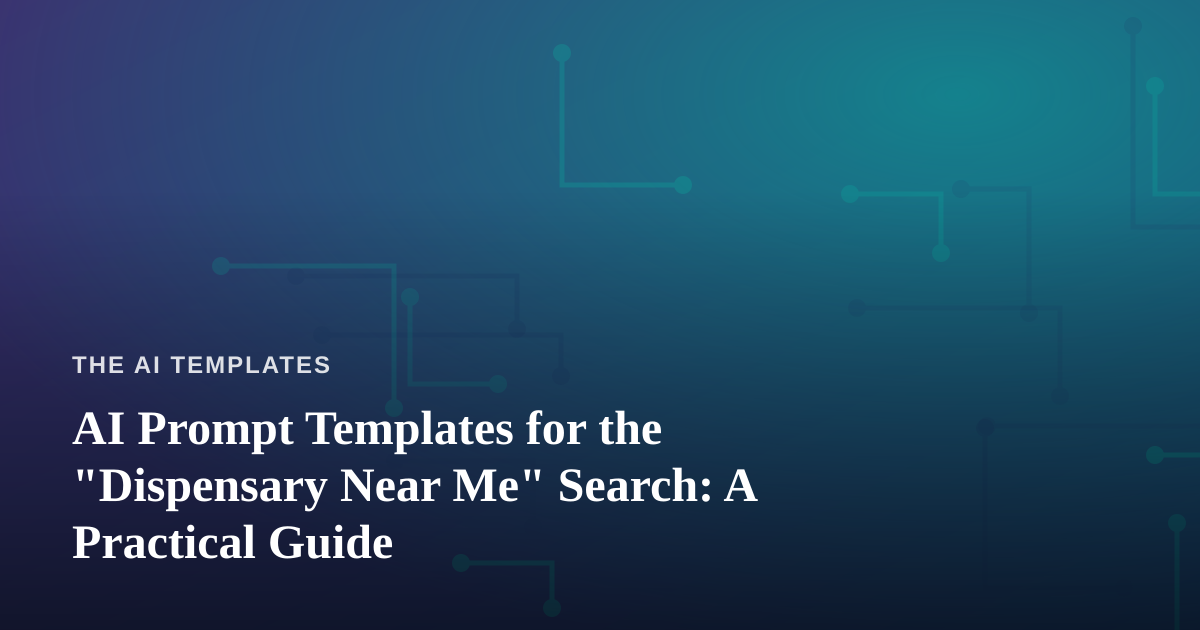 AI Prompt Templates for the “Dispensary Near Me” Search: A Practical Guide