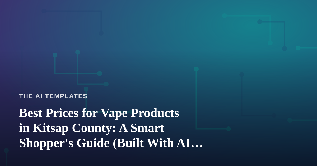 Best Prices for Vape Products in Kitsap County: A Smart Shopper’s Guide (Built With AI Prompt Templates)