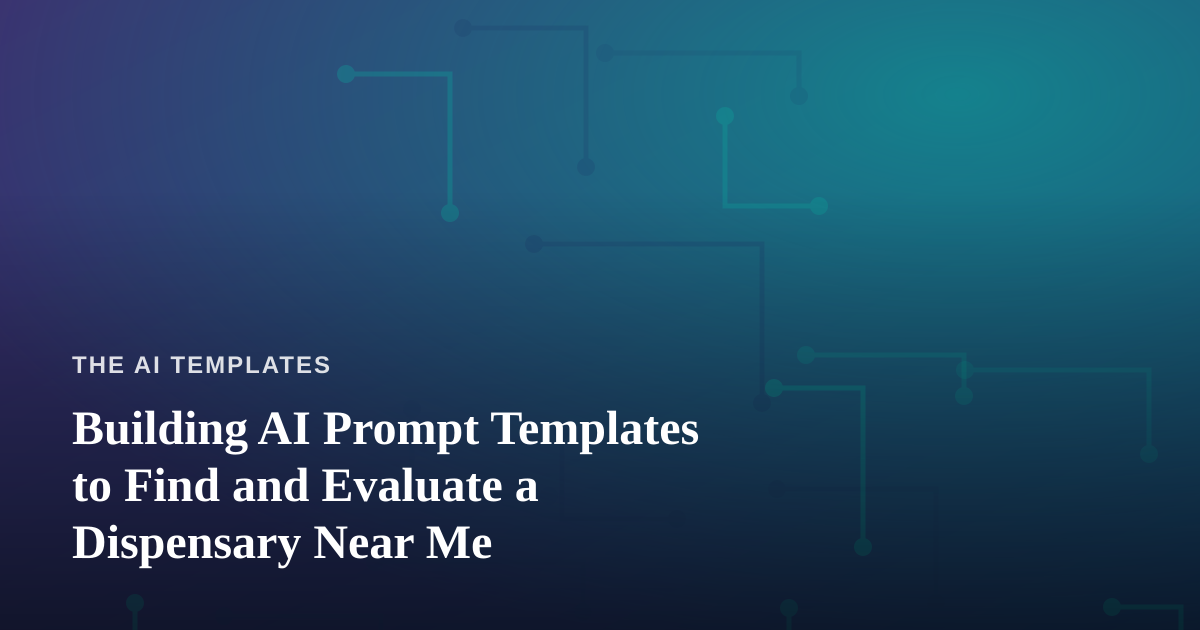 Building AI Prompt Templates to Find and Evaluate a Dispensary Near Me
