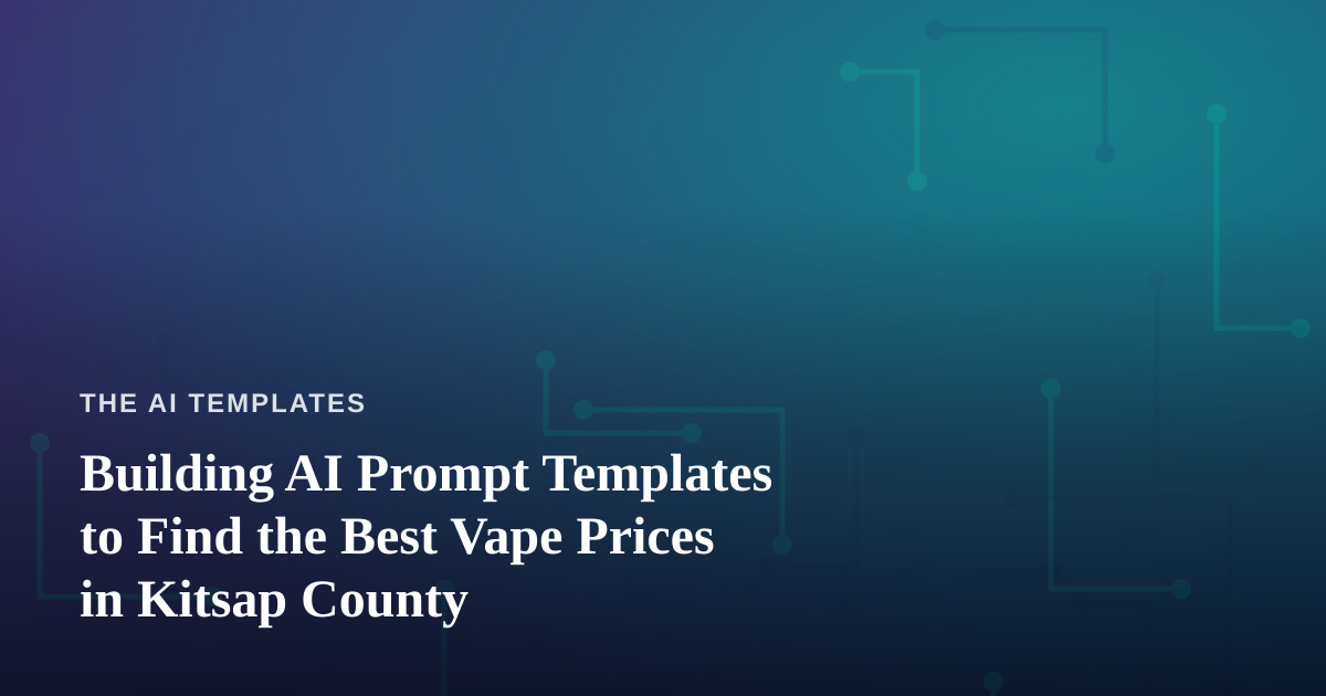 Building AI Prompt Templates to Find the Best Vape Prices in Kitsap County