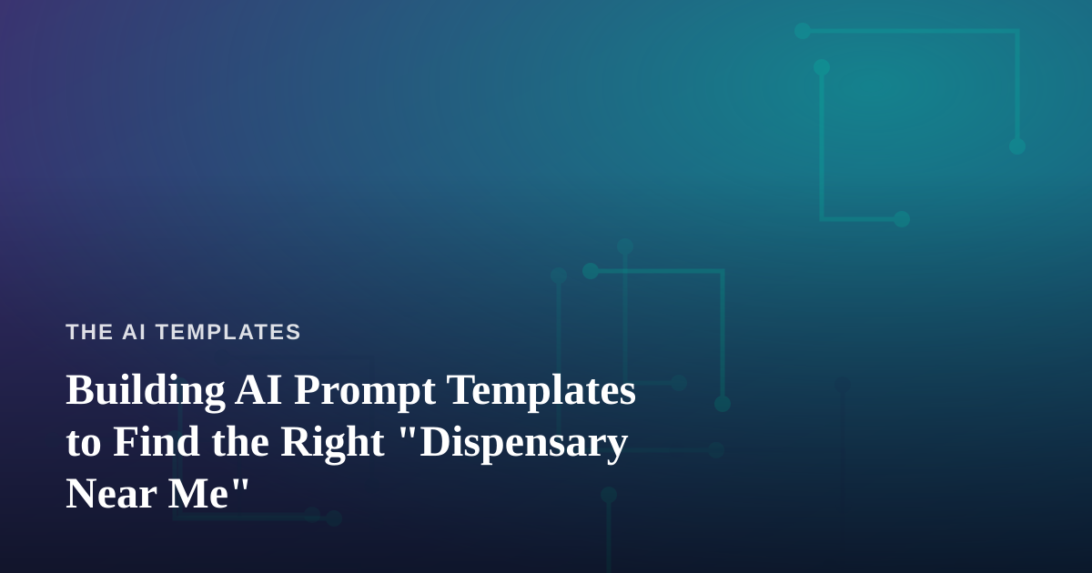 Building AI Prompt Templates to Find the Right “Dispensary Near Me”