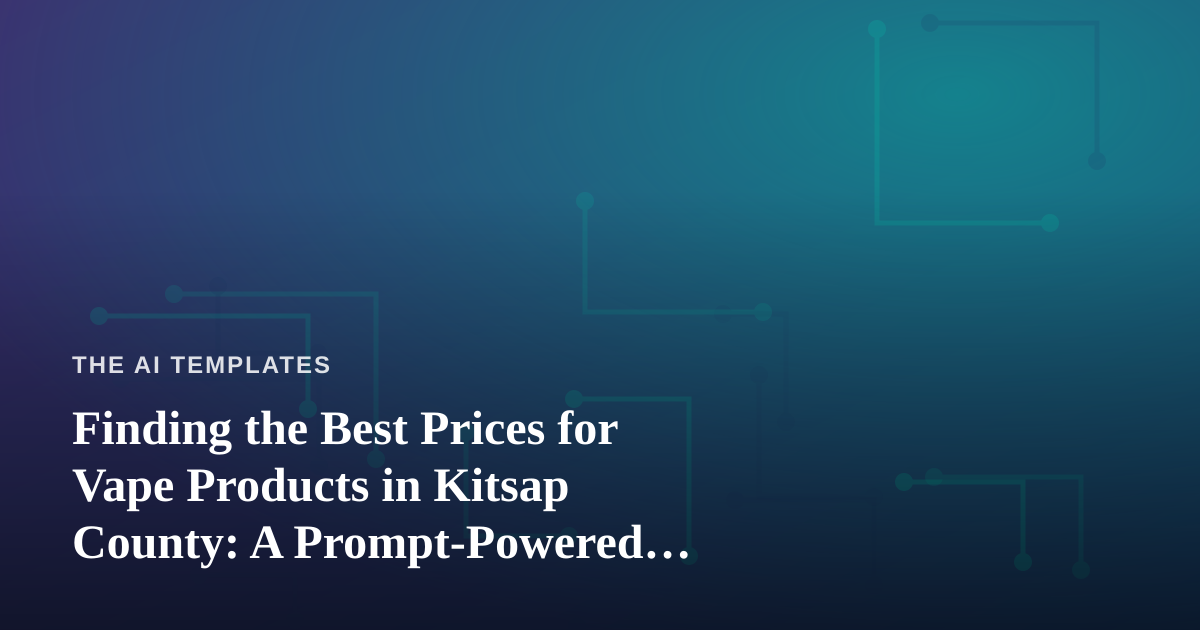 Finding the Best Prices for Vape Products in Kitsap County: A Prompt-Powered Buyer’s Guide