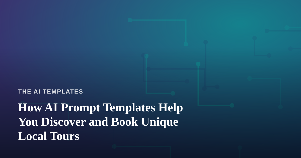 How AI Prompt Templates Help You Discover and Book Unique Local Tours