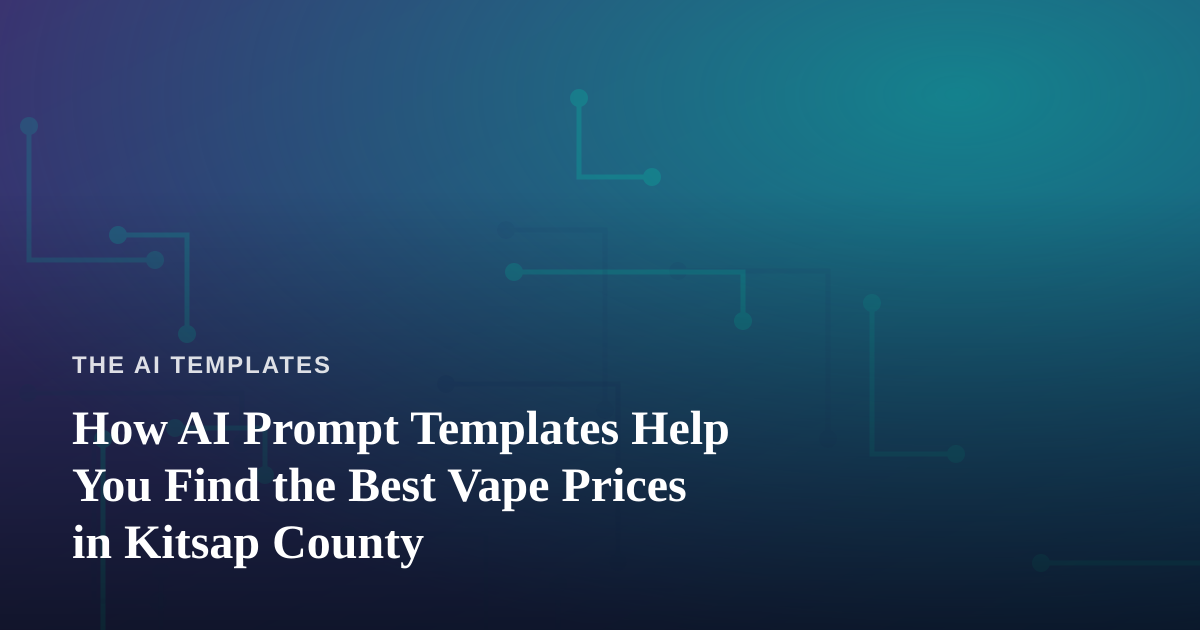 How AI Prompt Templates Help You Find the Best Vape Prices in Kitsap County