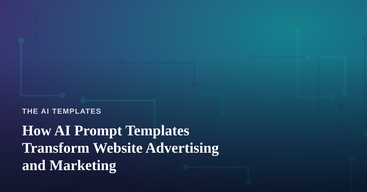 How AI Prompt Templates Transform Website Advertising and Marketing