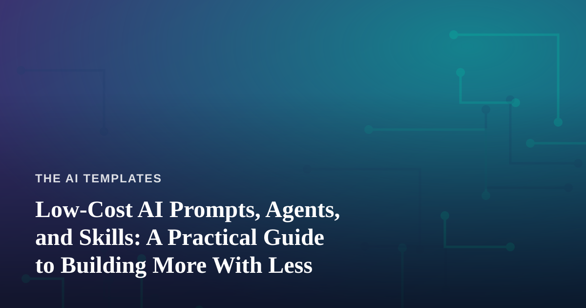Low-Cost AI Prompts, Agents, and Skills: A Practical Guide to Building More With Less