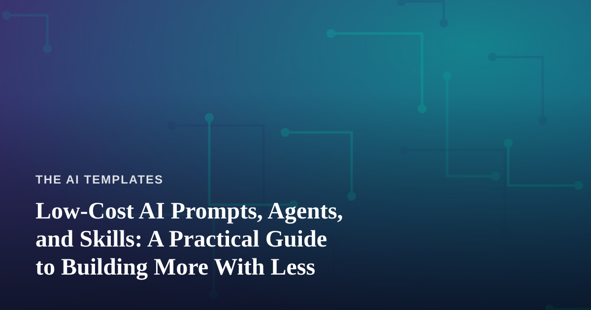 Low-Cost AI Prompts, Agents, and Skills: A Practical Guide to Building More With Less