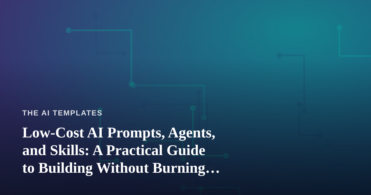 Low-Cost AI Prompts, Agents, and Skills: A Practical Guide to Building Without Burning Your Budget