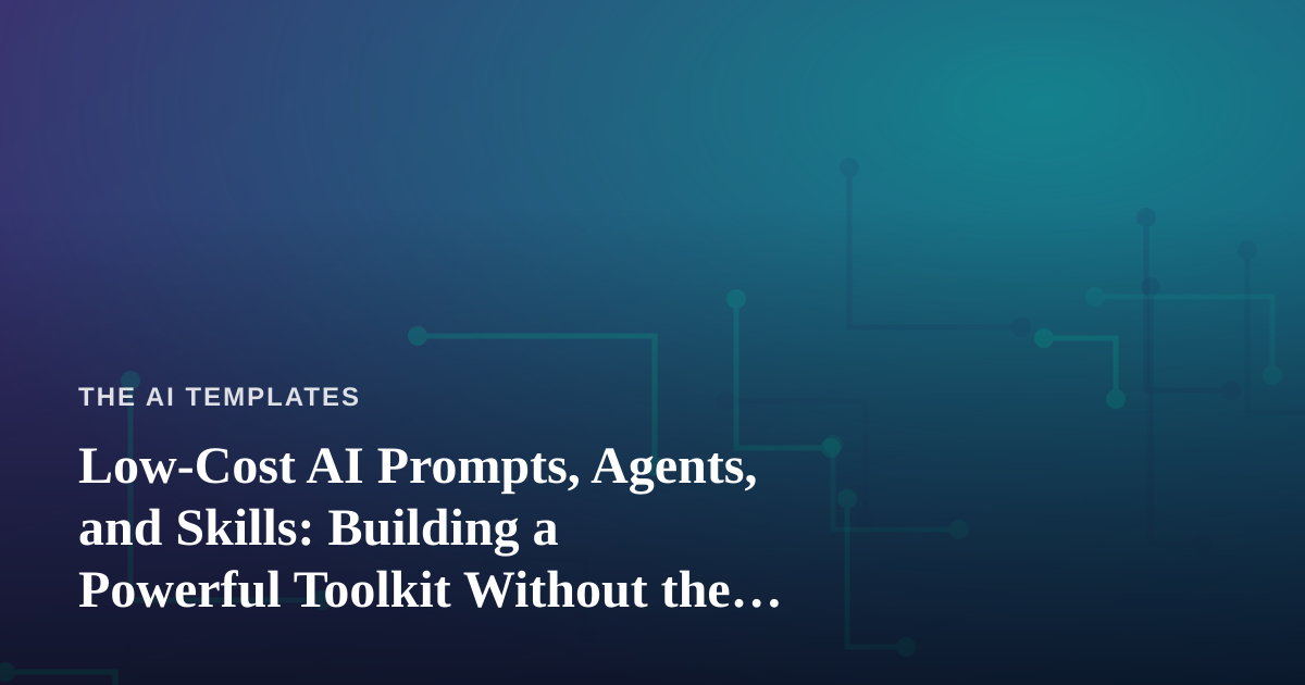 Low-Cost AI Prompts, Agents, and Skills: Building a Powerful Toolkit Without the Big Spend