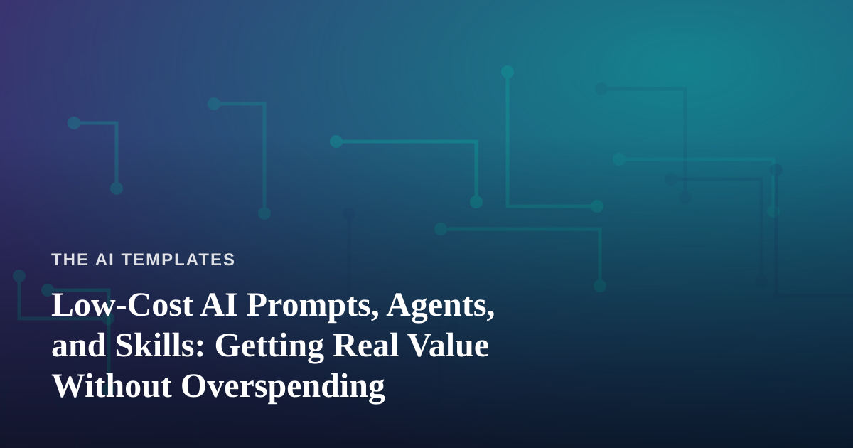 Low-Cost AI Prompts, Agents, and Skills: Getting Real Value Without Overspending