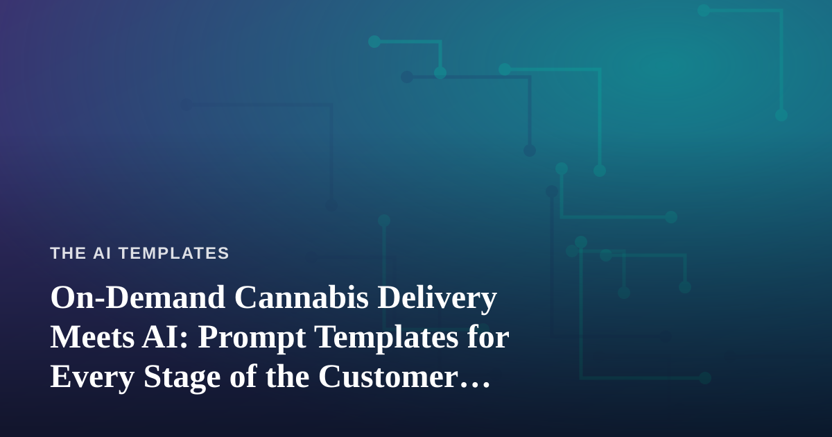 On-Demand Cannabis Delivery Meets AI: Prompt Templates for Every Stage of the Customer Journey