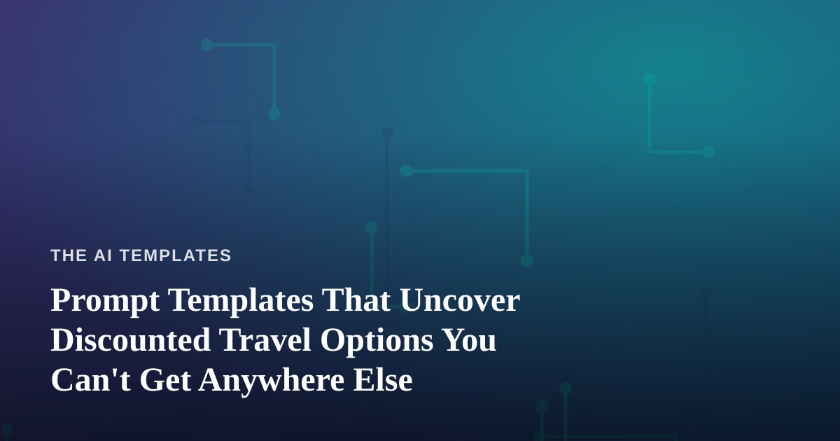 Prompt Templates That Uncover Discounted Travel Options You Can’t Get Anywhere Else