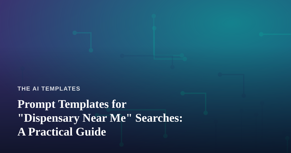 Prompt Templates for “Dispensary Near Me” Searches: A Practical Guide