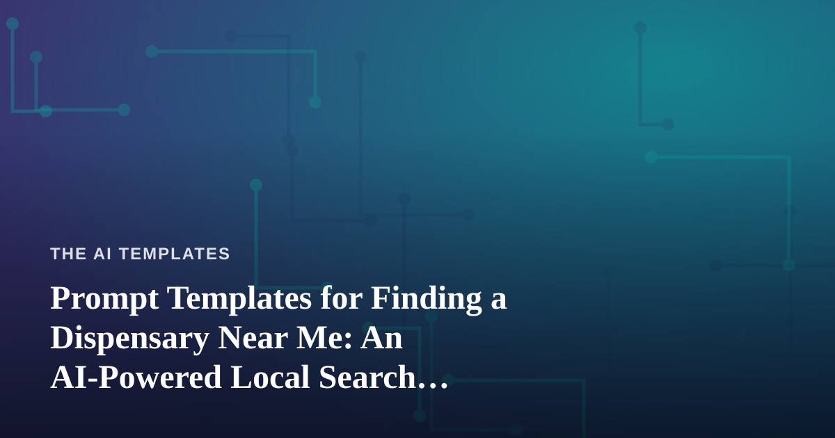 Prompt Templates for Finding a Dispensary Near Me: An AI-Powered Local Search Playbook