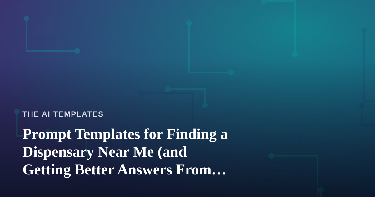 Prompt Templates for Finding a Dispensary Near Me (and Getting Better Answers From AI)