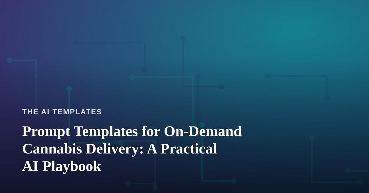 Prompt Templates for On-Demand Cannabis Delivery: A Practical AI Playbook