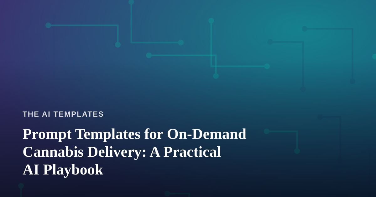 Prompt Templates for On-Demand Cannabis Delivery: A Practical AI Playbook