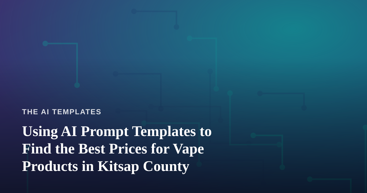 Using AI Prompt Templates to Find the Best Prices for Vape Products in Kitsap County