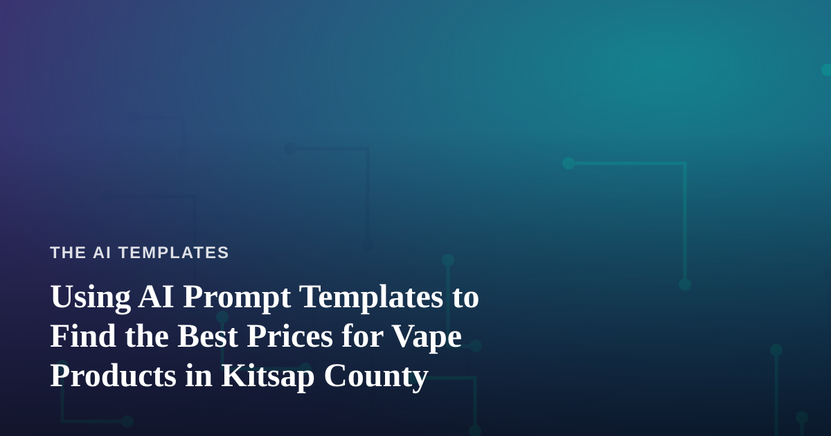 Using AI Prompt Templates to Find the Best Prices for Vape Products in Kitsap County