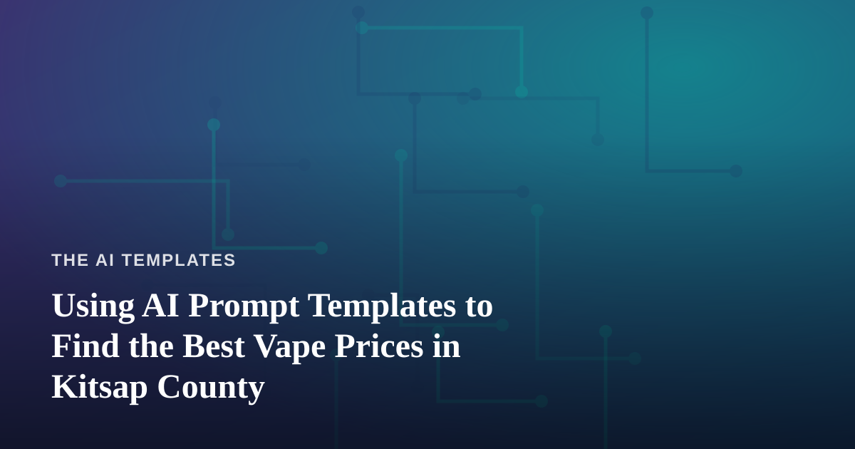 Using AI Prompt Templates to Find the Best Vape Prices in Kitsap County