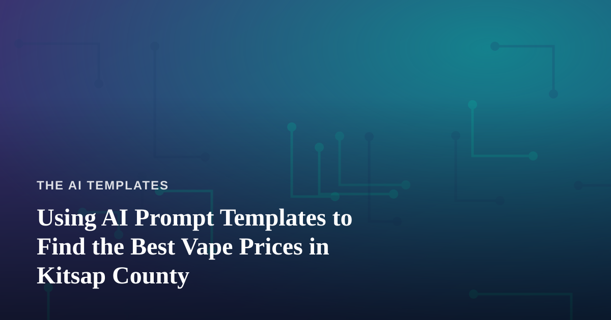 Using AI Prompt Templates to Find the Best Vape Prices in Kitsap County
