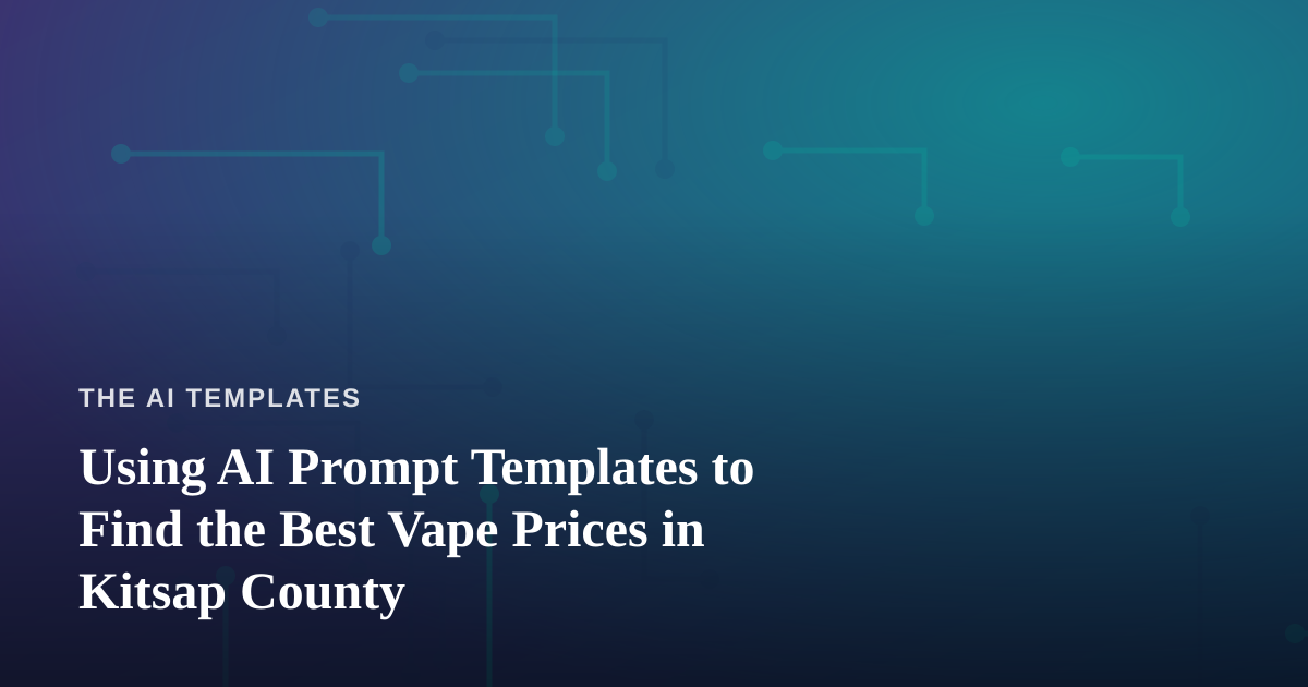 Using AI Prompt Templates to Find the Best Vape Prices in Kitsap County
