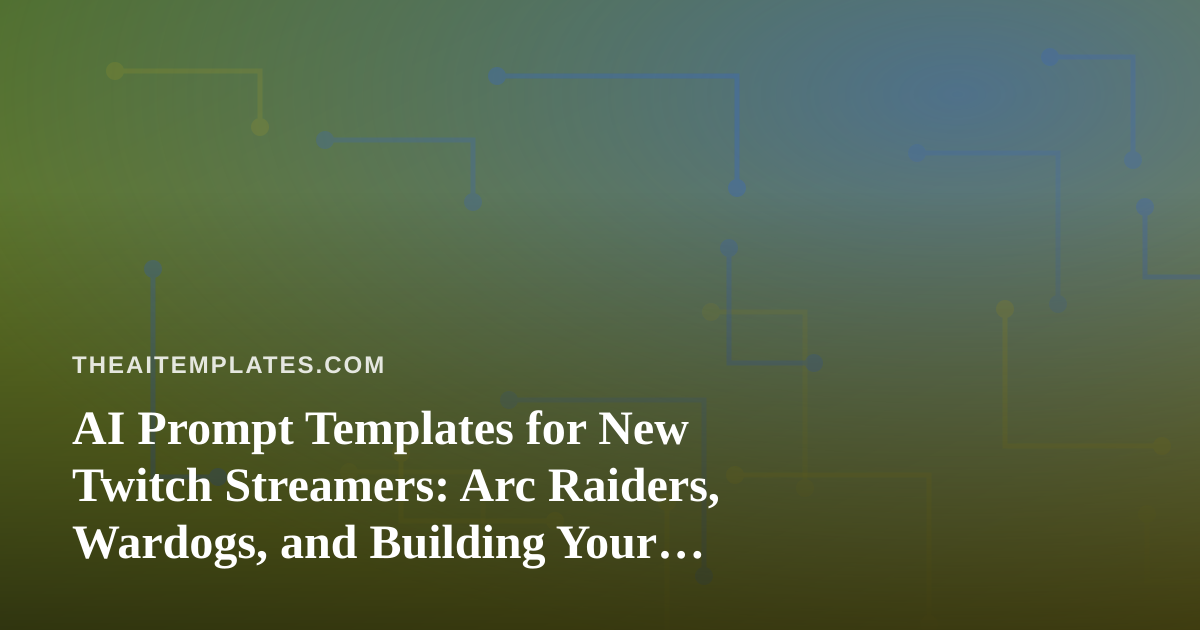 AI Prompt Templates for New Twitch Streamers: Arc Raiders, Wardogs, and Building Your Channel Voice
