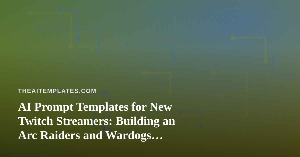 AI Prompt Templates for New Twitch Streamers: Building an Arc Raiders and Wardogs Channel