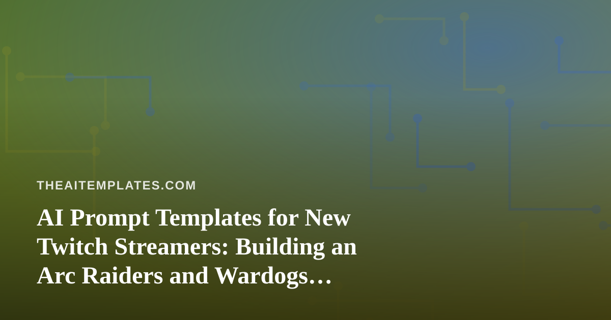 AI Prompt Templates for New Twitch Streamers: Building an Arc Raiders and Wardogs Channel