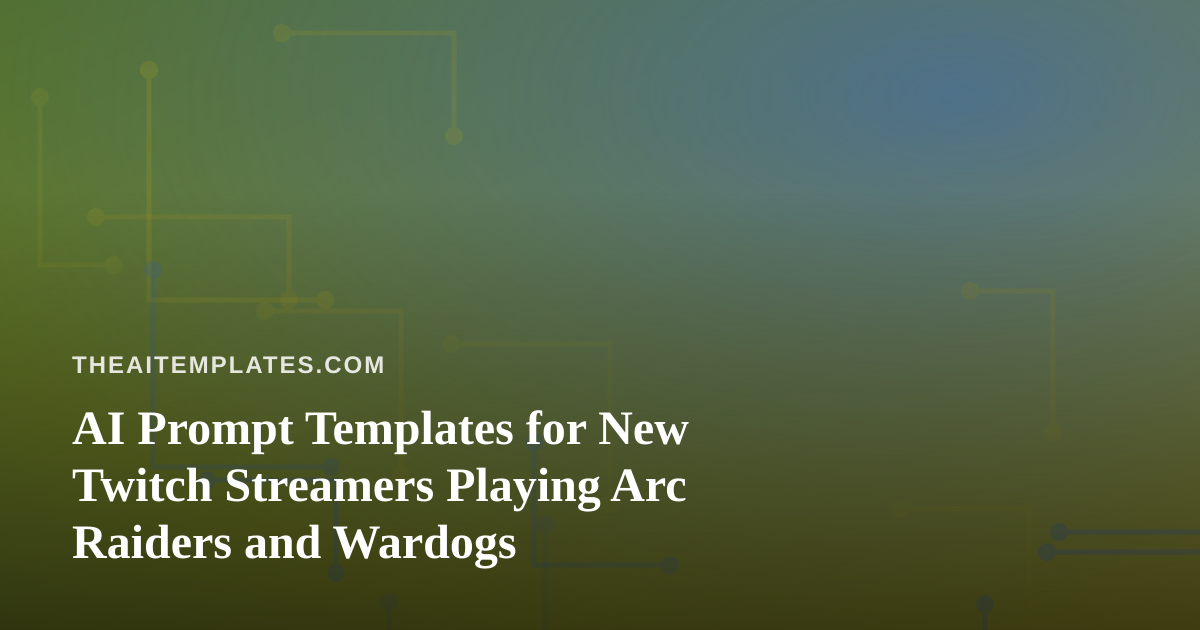AI Prompt Templates for New Twitch Streamers Playing Arc Raiders and Wardogs