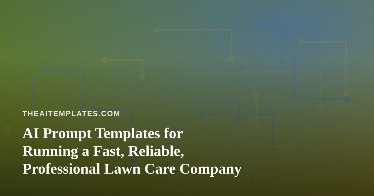AI Prompt Templates for Running a Fast, Reliable, Professional Lawn Care Company