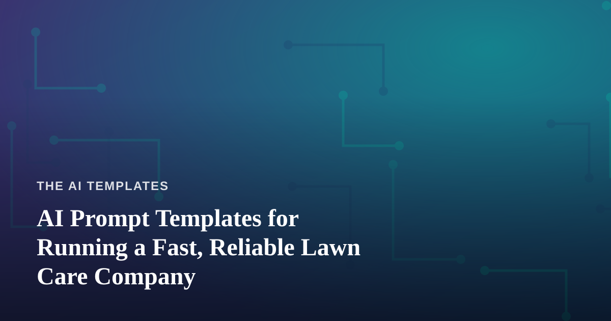 AI Prompt Templates for Running a Fast, Reliable Lawn Care Company