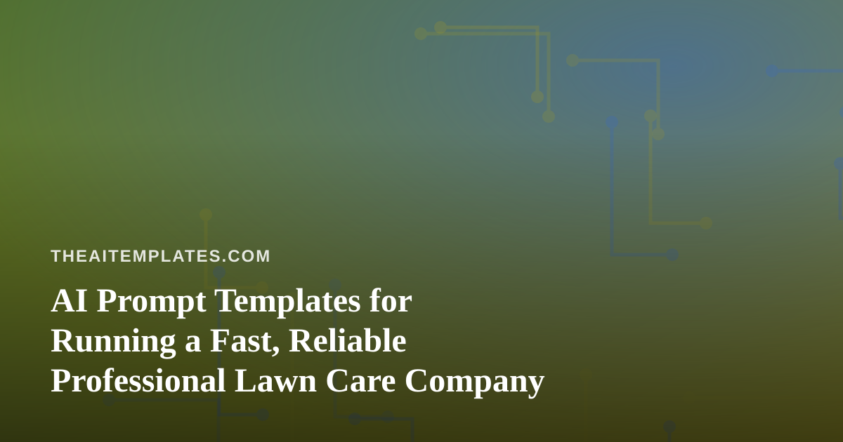 AI Prompt Templates for Running a Fast, Reliable Professional Lawn Care Company