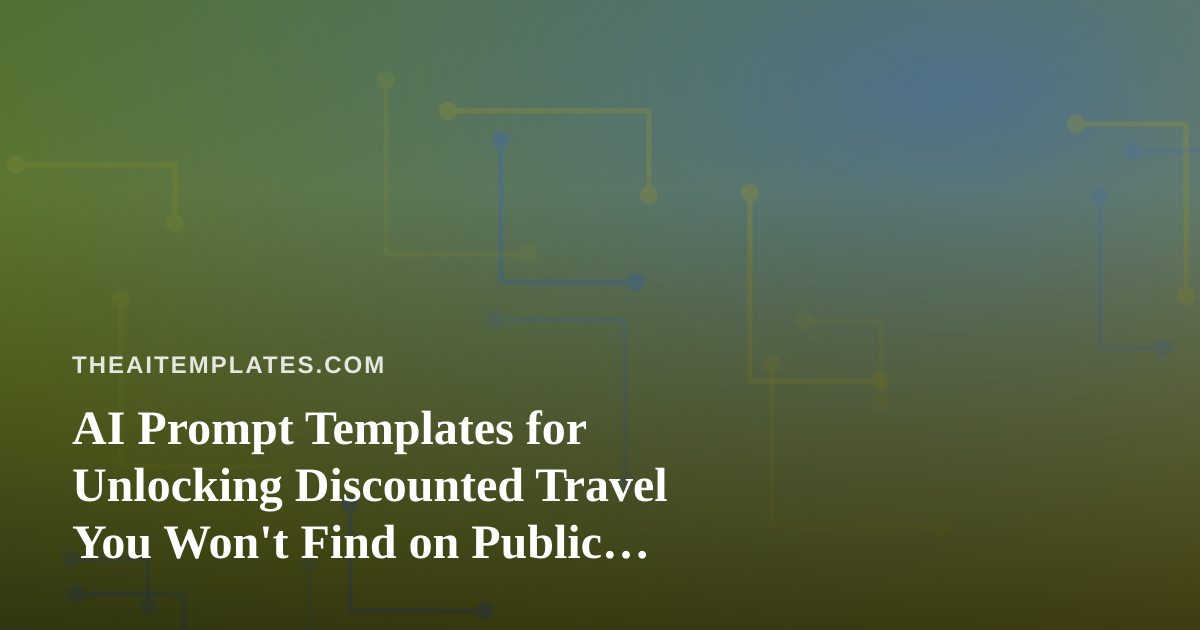 AI Prompt Templates for Unlocking Discounted Travel You Won’t Find on Public Booking Sites